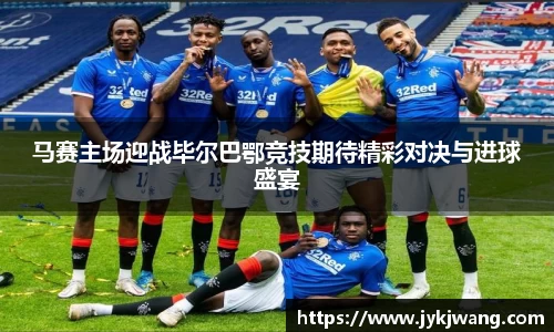 马赛主场迎战毕尔巴鄂竞技期待精彩对决与进球盛宴