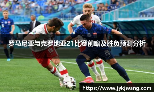 罗马尼亚与克罗地亚21比赛前瞻及胜负预测分析